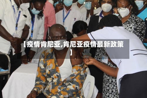 【疫情肯尼亚,肯尼亚疫情最新政策】-第2张图片