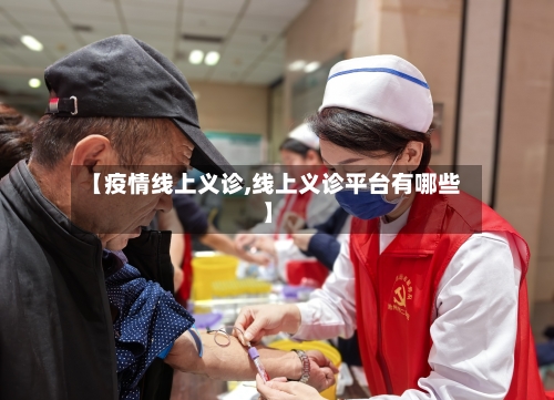 【疫情线上义诊,线上义诊平台有哪些】-第2张图片