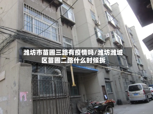 潍坊市苗圃三路有疫情吗/潍坊潍城区苗圃二路什么时候拆-第2张图片