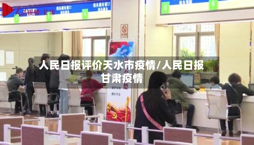 人民日报评价天水市疫情/人民日报甘肃疫情-第2张图片