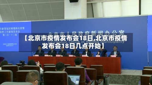 【北京市疫情发布会18日,北京市疫情发布会18日几点开始】-第2张图片