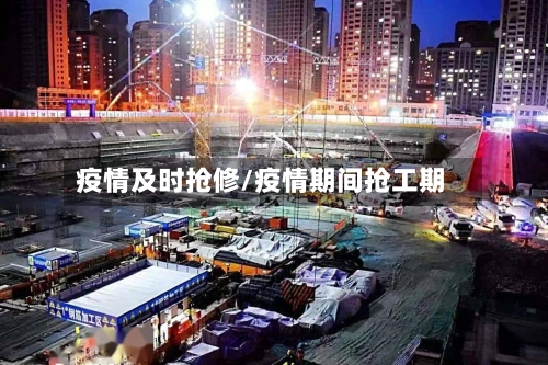 疫情及时抢修/疫情期间抢工期-第2张图片