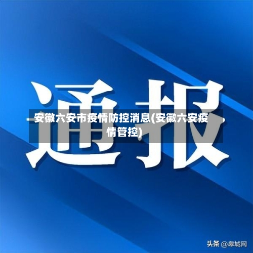 安徽六安市疫情防控消息(安徽六安疫情管控)