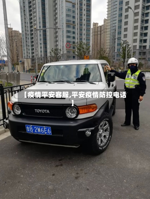 【疫情平安客服,平安疫情防控电话】