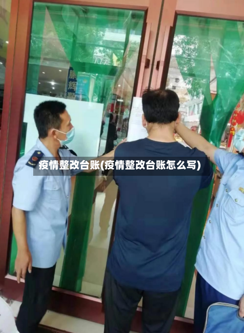 疫情整改台账(疫情整改台账怎么写)