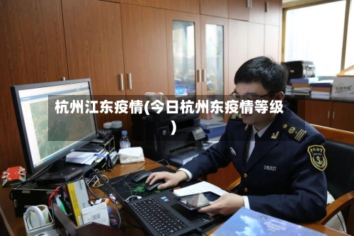 杭州江东疫情(今日杭州东疫情等级)-第2张图片