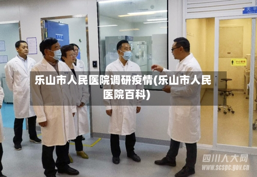 乐山市人民医院调研疫情(乐山市人民医院百科)