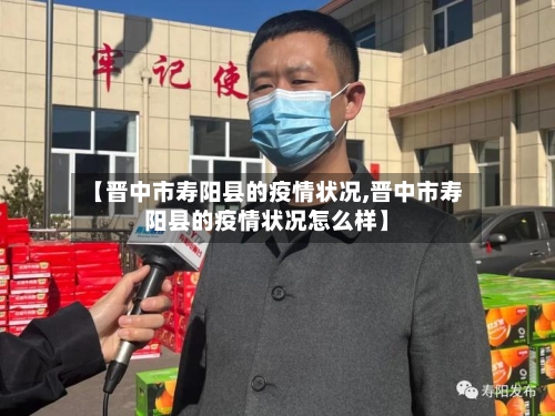 【晋中市寿阳县的疫情状况,晋中市寿阳县的疫情状况怎么样】-第3张图片