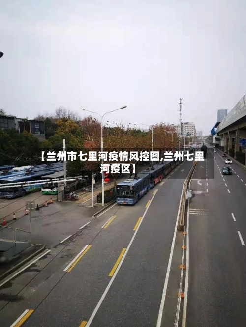 【兰州市七里河疫情风控图,兰州七里河疫区】-第3张图片