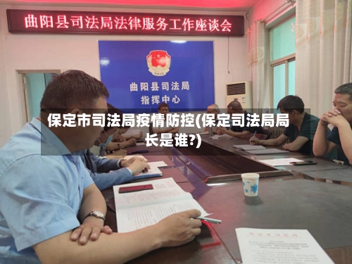 保定市司法局疫情防控(保定司法局局长是谁?)