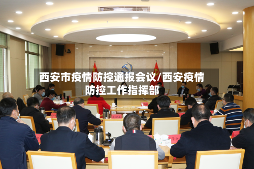 西安市疫情防控通报会议/西安疫情防控工作指挥部-第2张图片