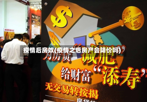 疫情后房奴(疫情之后房产会降价吗)