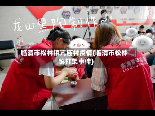 临清市松林镇亢庙村疫情(临清市松林镇打架事件)-第2张图片
