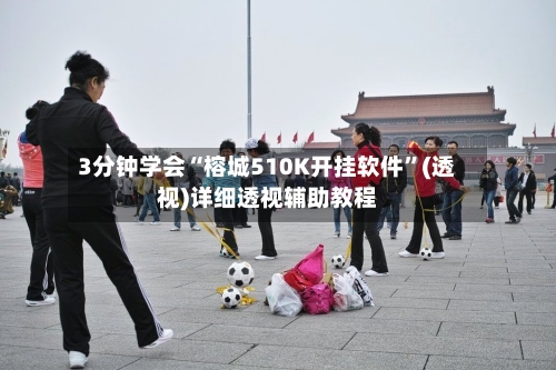 3分钟学会“榕城510K开挂软件”(透视)详细透视辅助教程