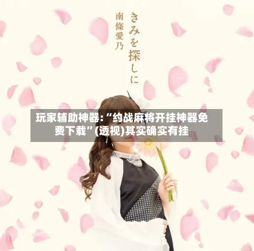 玩家辅助神器:“约战麻将开挂神器免费下载”(透视)其实确实有挂-第3张图片