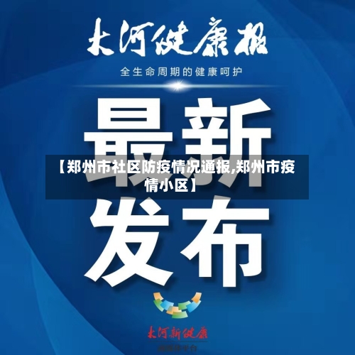 【郑州市社区防疫情况通报,郑州市疫情小区】-第2张图片