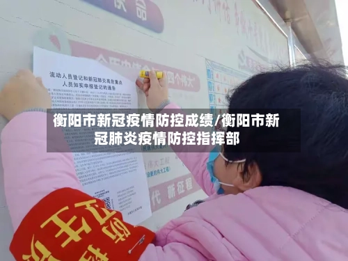 衡阳市新冠疫情防控成绩/衡阳市新冠肺炎疫情防控指挥部