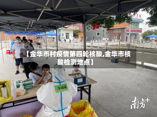 【金华市村疫情第四轮核酸,金华市核酸检测地点】-第3张图片