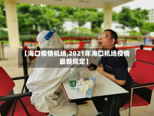 【海口疫情机场,2021年海口机场疫情最新规定】