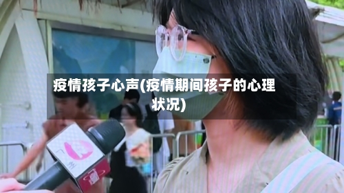 疫情孩子心声(疫情期间孩子的心理状况)