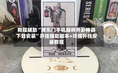 教程辅助“牌乐门手机麻将外卦神器下载安装”开挂辅助脚本+详细开挂安装教程