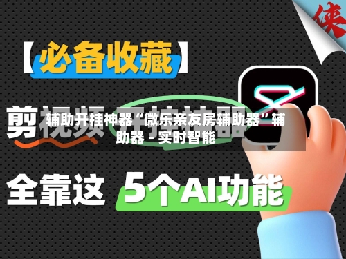 辅助开挂神器“微乐亲友房辅助器”辅助器 - 实时智能-第2张图片