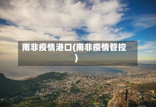 南非疫情港口(南非疫情管控)