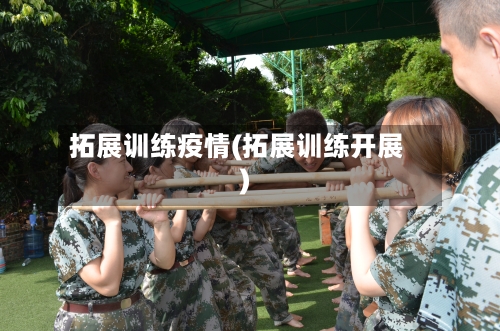 拓展训练疫情(拓展训练开展)