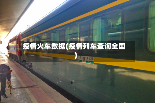 疫情火车数据(疫情列车查询全国)-第2张图片
