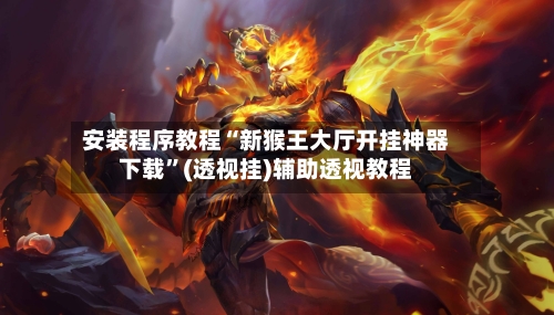 安装程序教程“新猴王大厅开挂神器下载”(透视挂)辅助透视教程-第3张图片