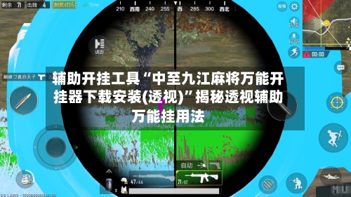 辅助开挂工具“中至九江麻将万能开挂器下载安装(透视)”揭秘透视辅助万能挂用法
