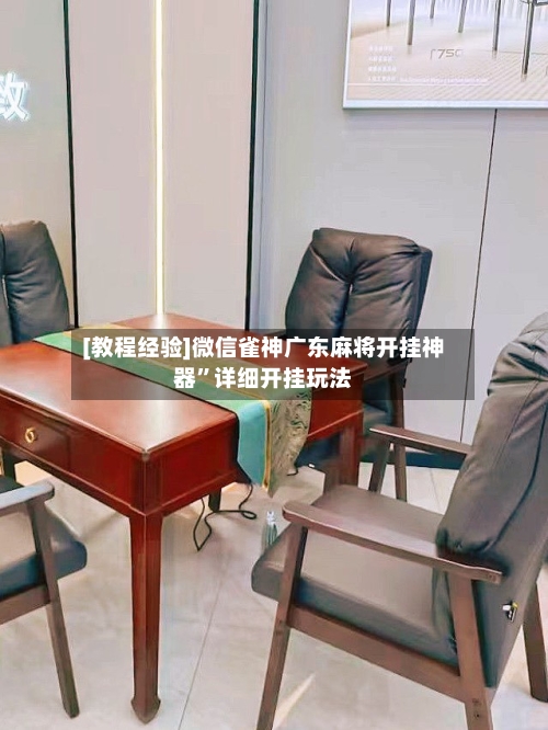 [教程经验]微信雀神广东麻将开挂神器	”详细开挂玩法-第3张图片