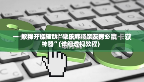 教程开挂辅助“微乐麻将亲友房必赢神器”(详细透视教程)-第2张图片