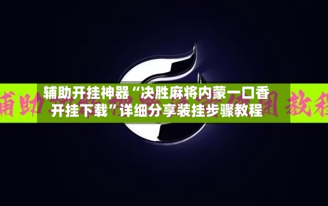 辅助开挂神器“决胜麻将内蒙一口香开挂下载”详细分享装挂步骤教程
