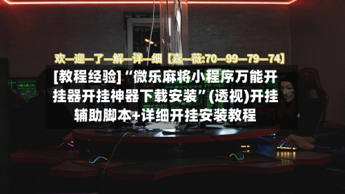 [教程经验]“微乐麻将小程序万能开挂器开挂神器下载安装	”(透视)开挂辅助脚本+详细开挂安装教程-第2张图片