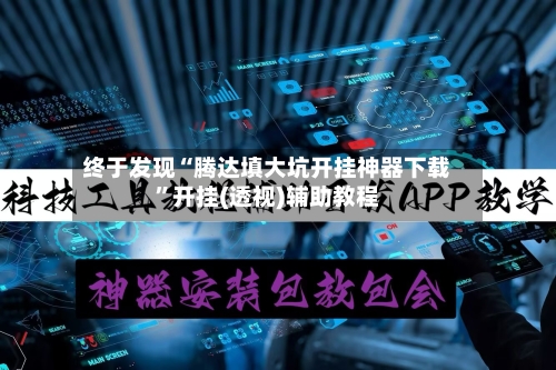 终于发现“腾达填大坑开挂神器下载	”开挂(透视)辅助教程-第2张图片