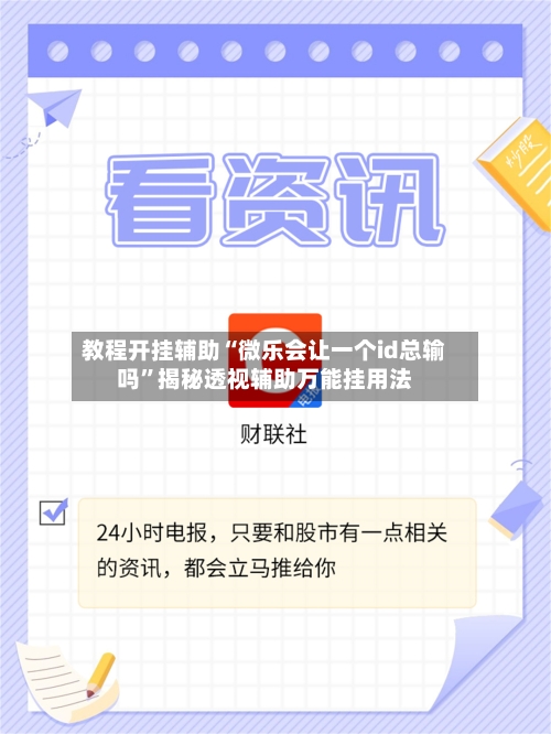 教程开挂辅助“微乐会让一个id总输吗”揭秘透视辅助万能挂用法-第2张图片