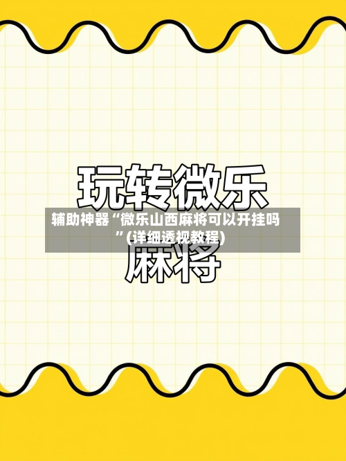 辅助神器“微乐山西麻将可以开挂吗”(详细透视教程)