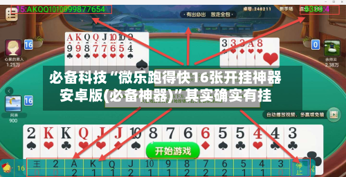 必备科技“微乐跑得快16张开挂神器安卓版(必备神器)”其实确实有挂