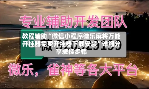 教程辅助“微信小程序微乐麻将万能开挂器免费开挂器下载安装”详细分享装挂步骤-第3张图片