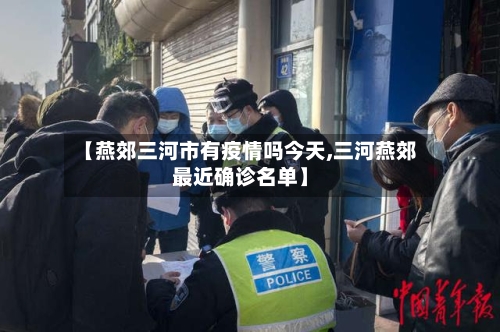 【燕郊三河市有疫情吗今天,三河燕郊最近确诊名单】-第2张图片