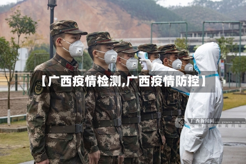 【广西疫情检测,广西疫情防控】-第2张图片