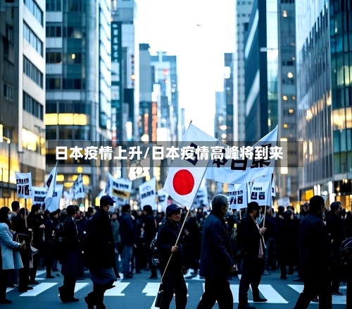 日本疫情上升/日本疫情高峰将到来-第3张图片