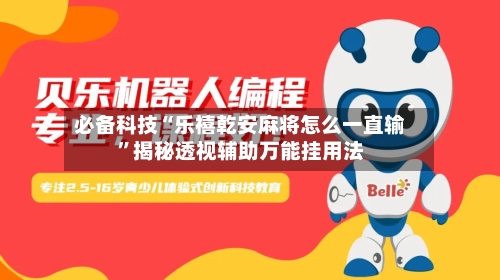 必备科技“乐禧乾安麻将怎么一直输”揭秘透视辅助万能挂用法-第3张图片