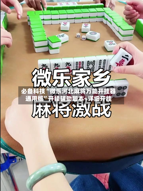 必备科技“微乐河北麻将万能开挂器通用版”开挂辅助脚本+详细开挂-第2张图片