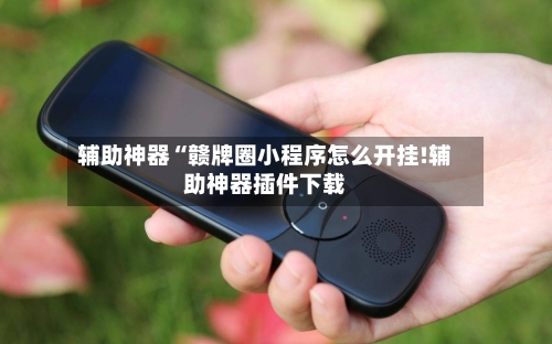 辅助神器“赣牌圈小程序怎么开挂!辅助神器插件下载-第2张图片