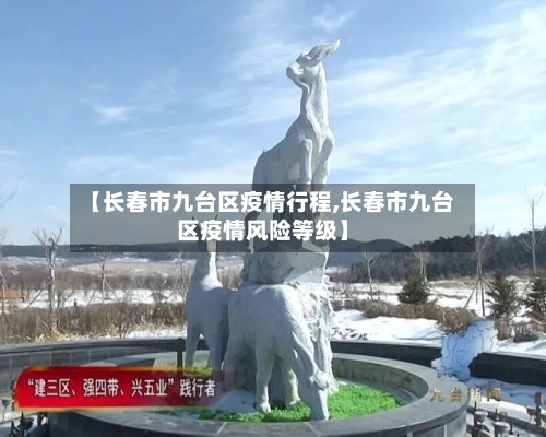 【长春市九台区疫情行程,长春市九台区疫情风险等级】-第2张图片