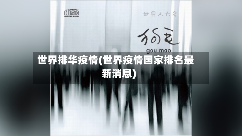 世界排华疫情(世界疫情国家排名最新消息)