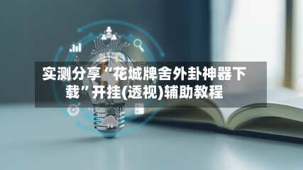 实测分享“花城牌舍外卦神器下载”开挂(透视)辅助教程