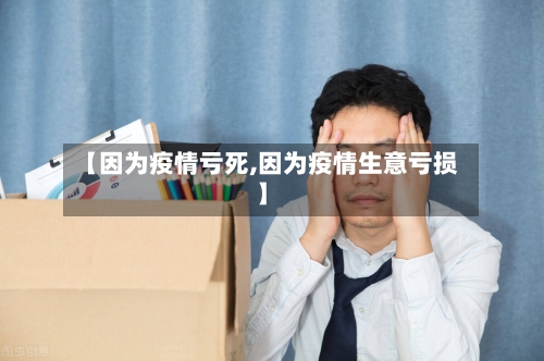 【因为疫情亏死,因为疫情生意亏损】